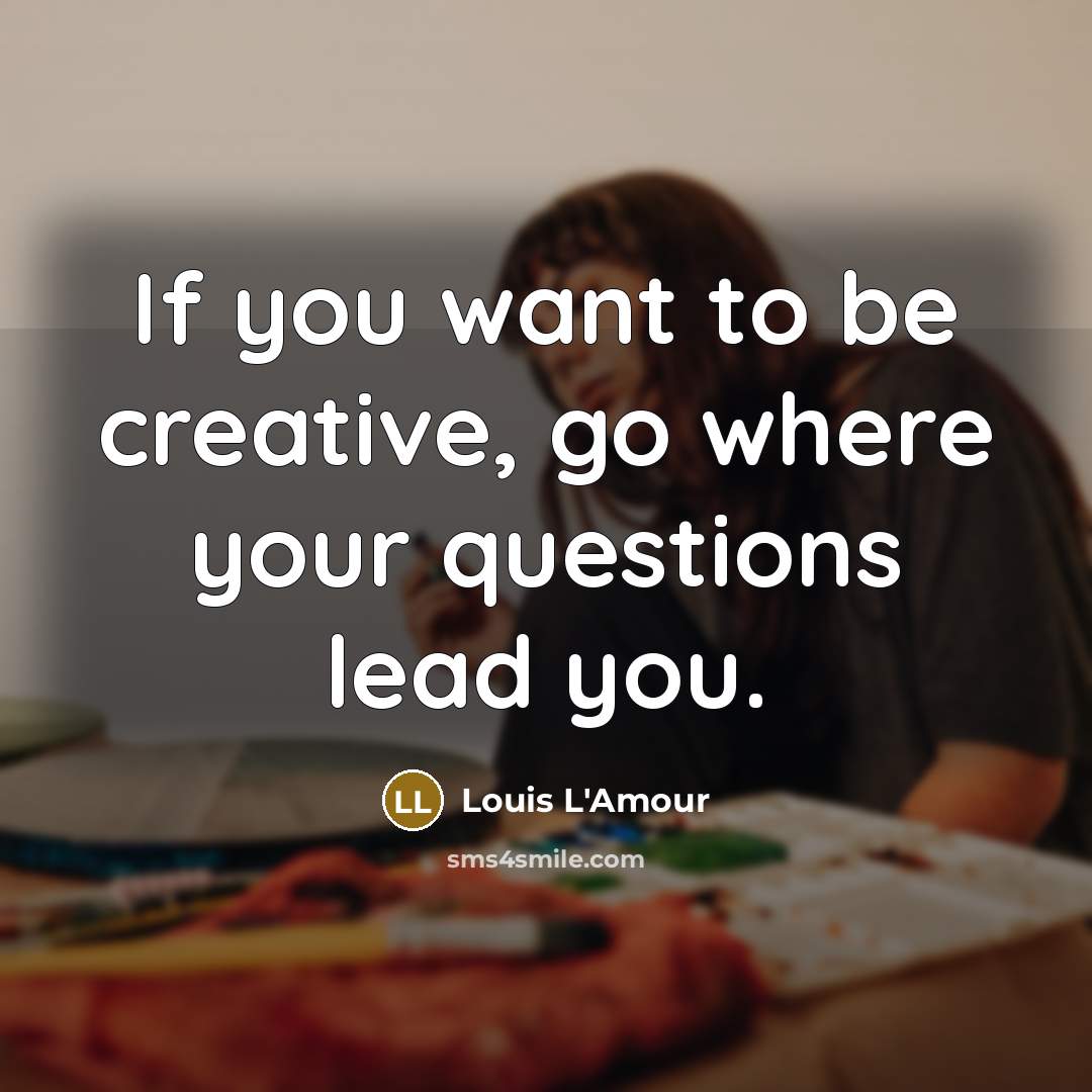 “If you want to be creative, go where your questions…” quote by Louis L'Amour