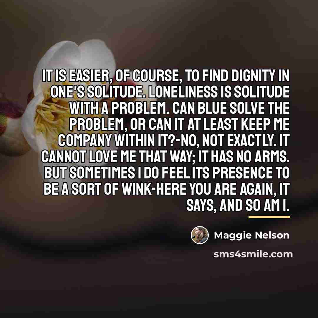 “It is easier, of course, to find dignity in one's…” quote by Maggie Nelson