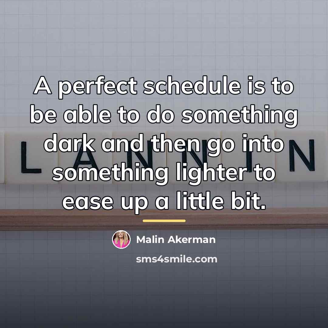 “A perfect schedule is to be able to do something…” quote by Malin Akerman