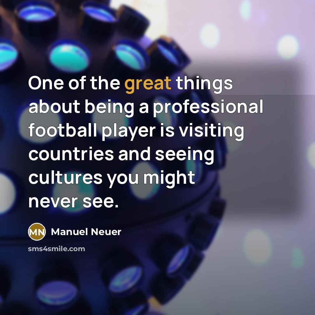 “One of the great things about being a professional football…” quote by Manuel Neuer