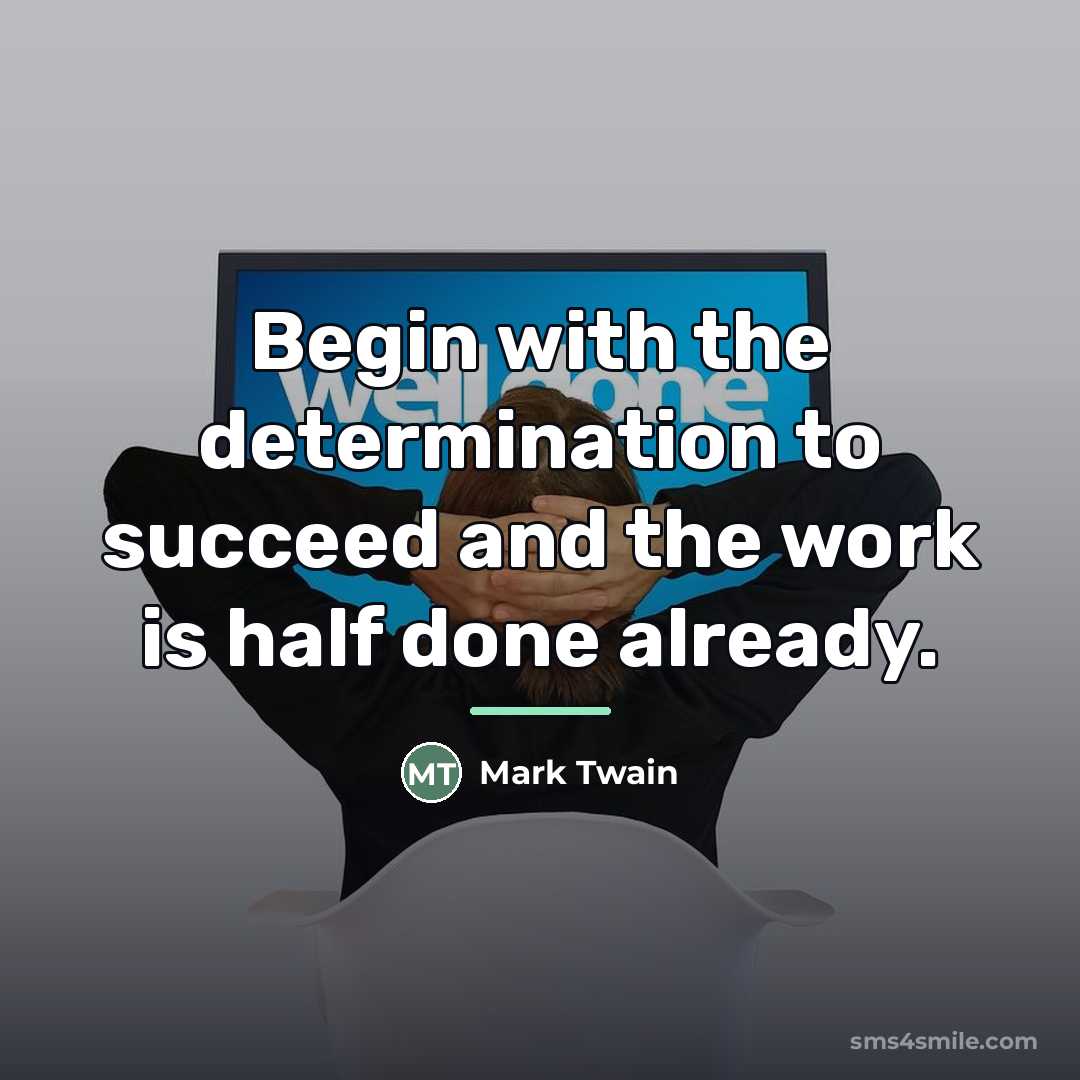 “Begin with the determination to succeed and the work is…” quote by Mark Twain