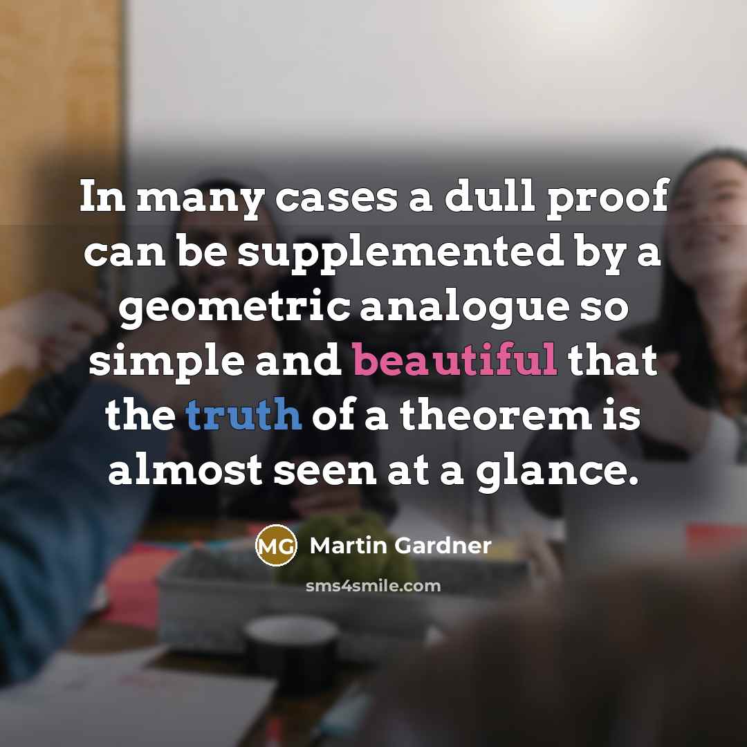 “In many cases a dull proof can be supplemented by…” quote by Martin Gardner