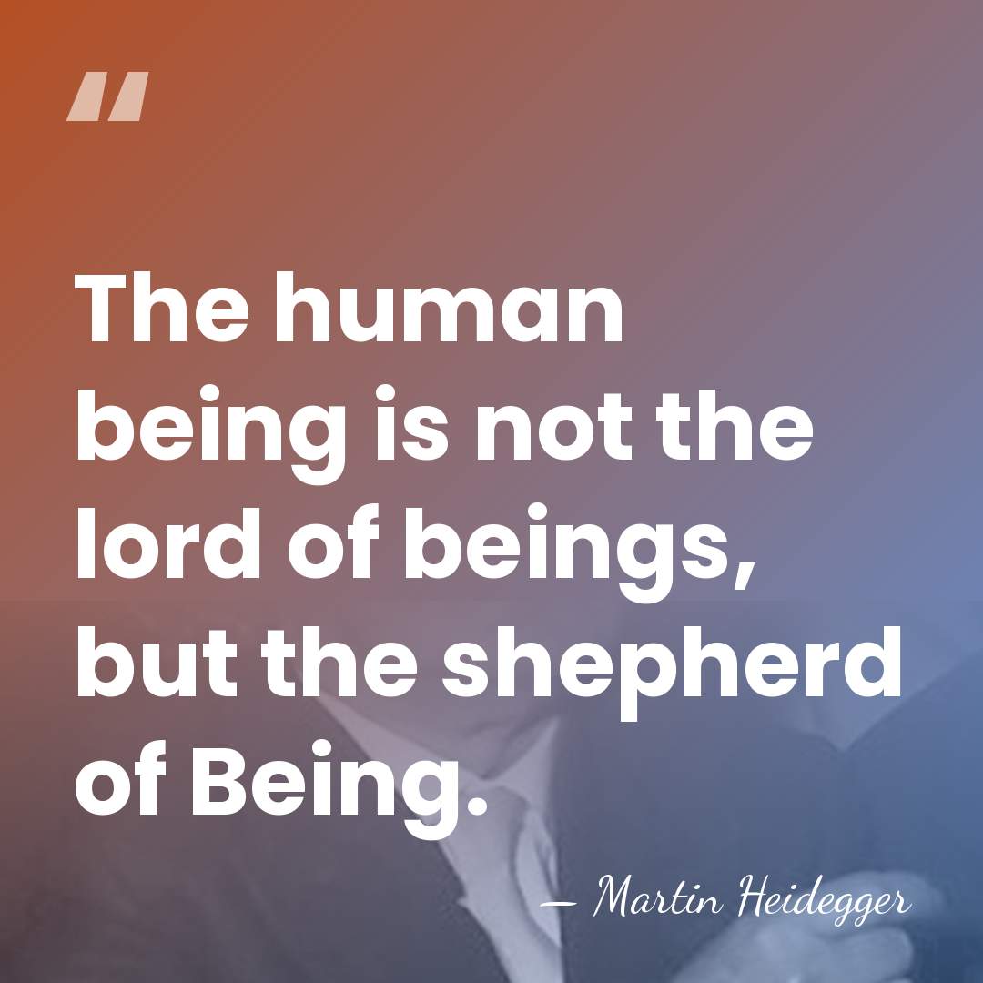 The human being is not the lord of beings, but the shepherd&hellip; - Martin Heidegger