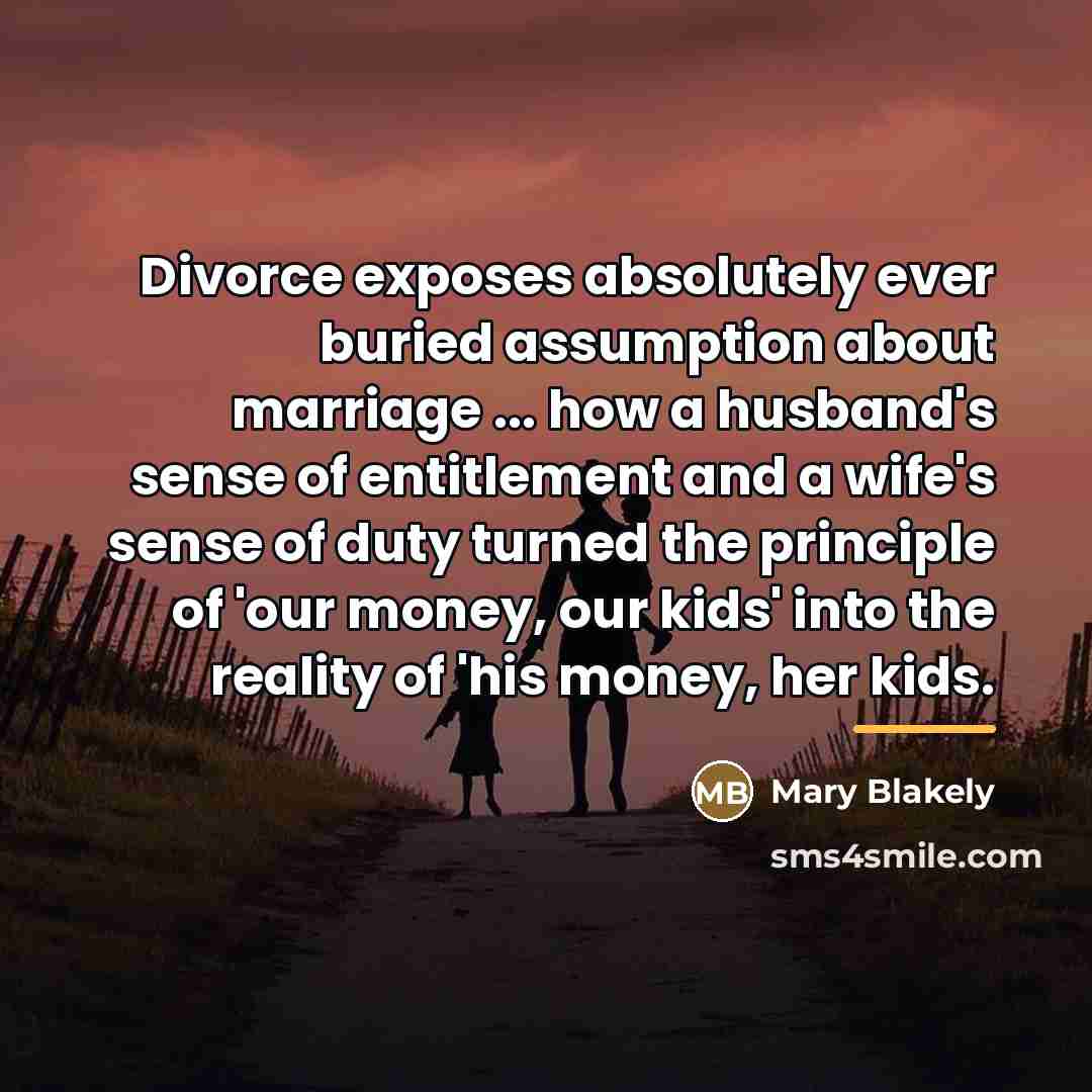 “Divorce exposes absolutely ever buried assumption about marriage ... how…” quote by Mary Blakely