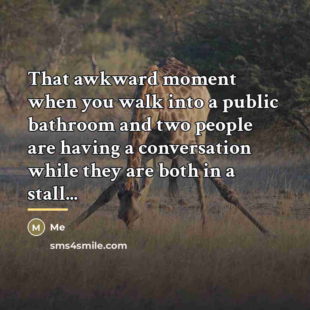 “That awkward moment when you walk into a public bathroom…” quote by Me