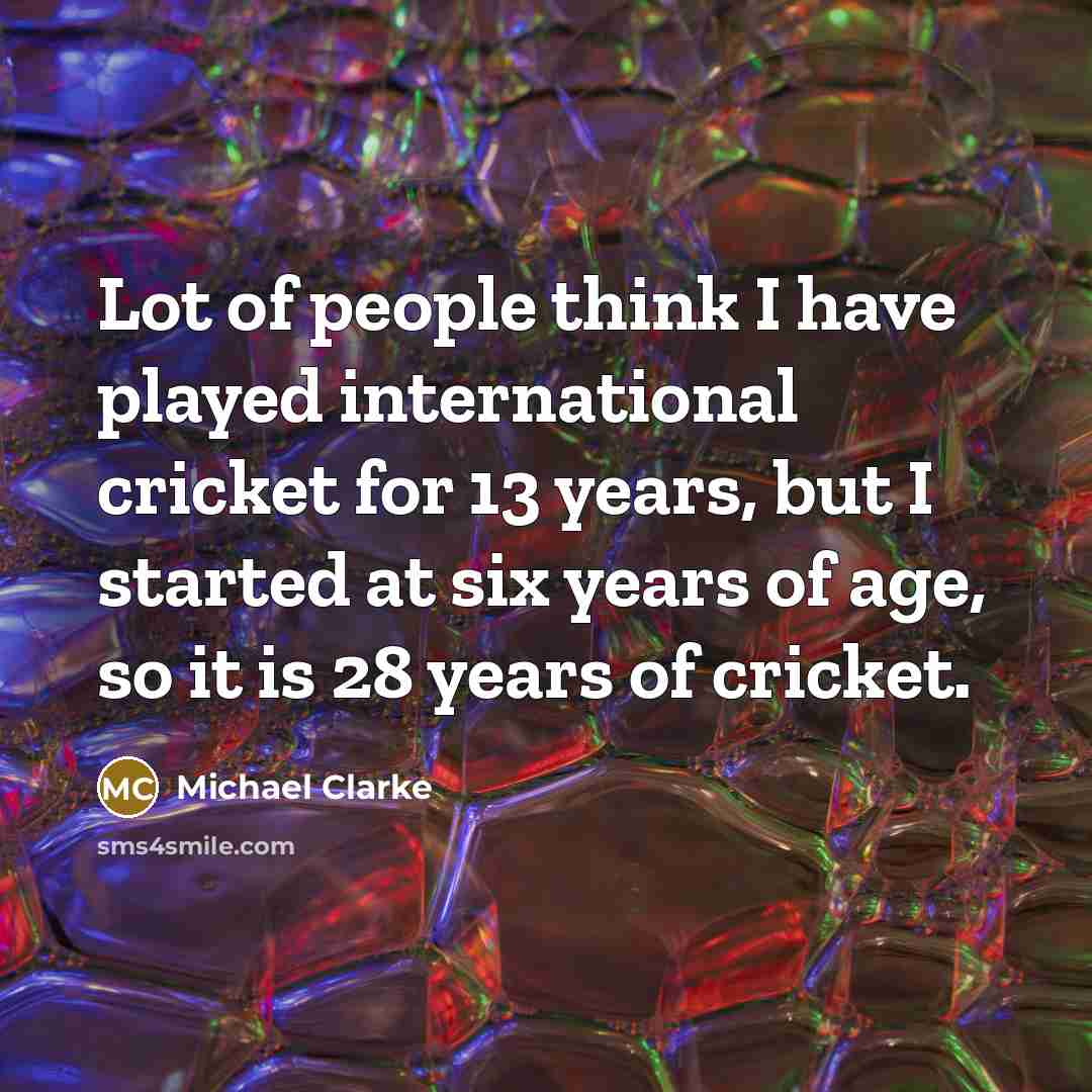 “Lot of people think I have played international cricket for…” quote by Michael Clarke