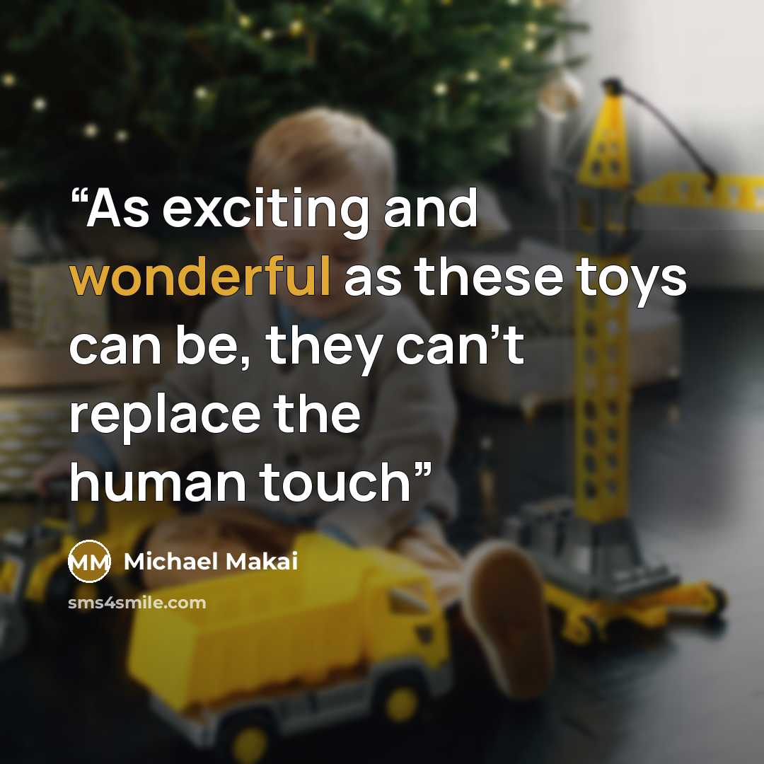 “As exciting and wonderful as these toys can be, they can’t replace the human touch” quote by Michael Makai