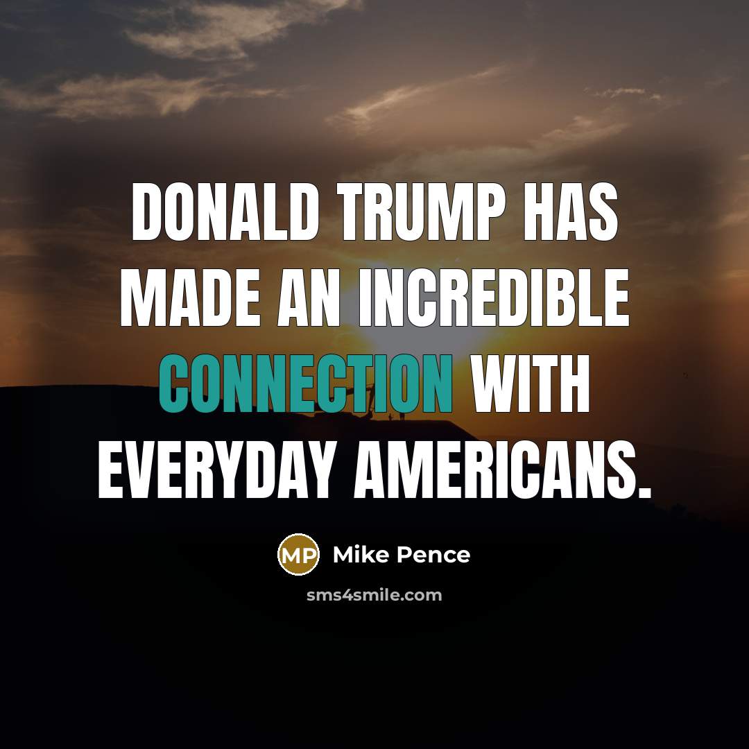 “Donald Trump has made an incredible connection with everyday Americans.…” quote by Mike Pence