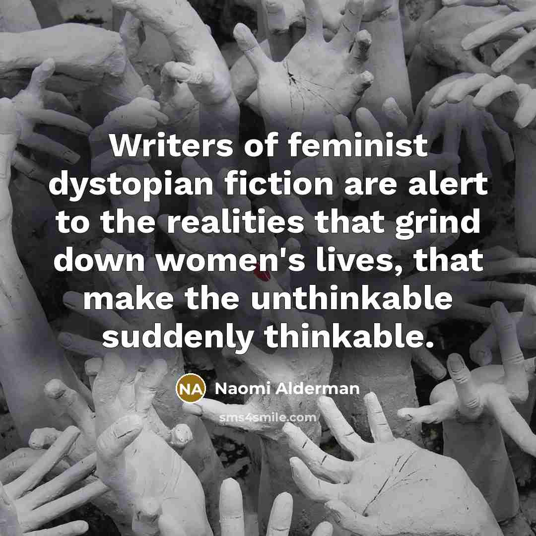 “Writers of feminist dystopian fiction are alert to the realities…” quote by Naomi Alderman