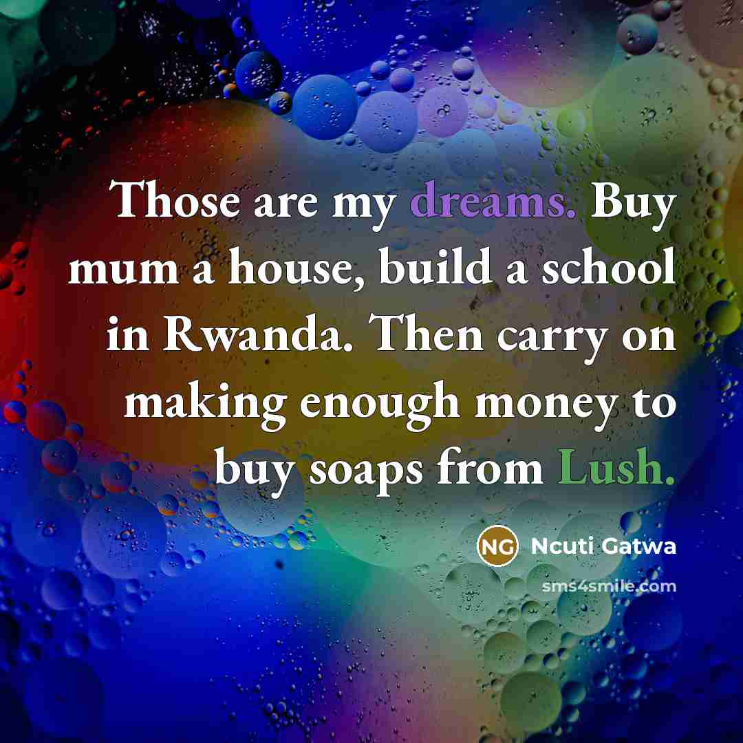 “Those are my dreams. Buy mum a house, build a…” quote by Ncuti Gatwa