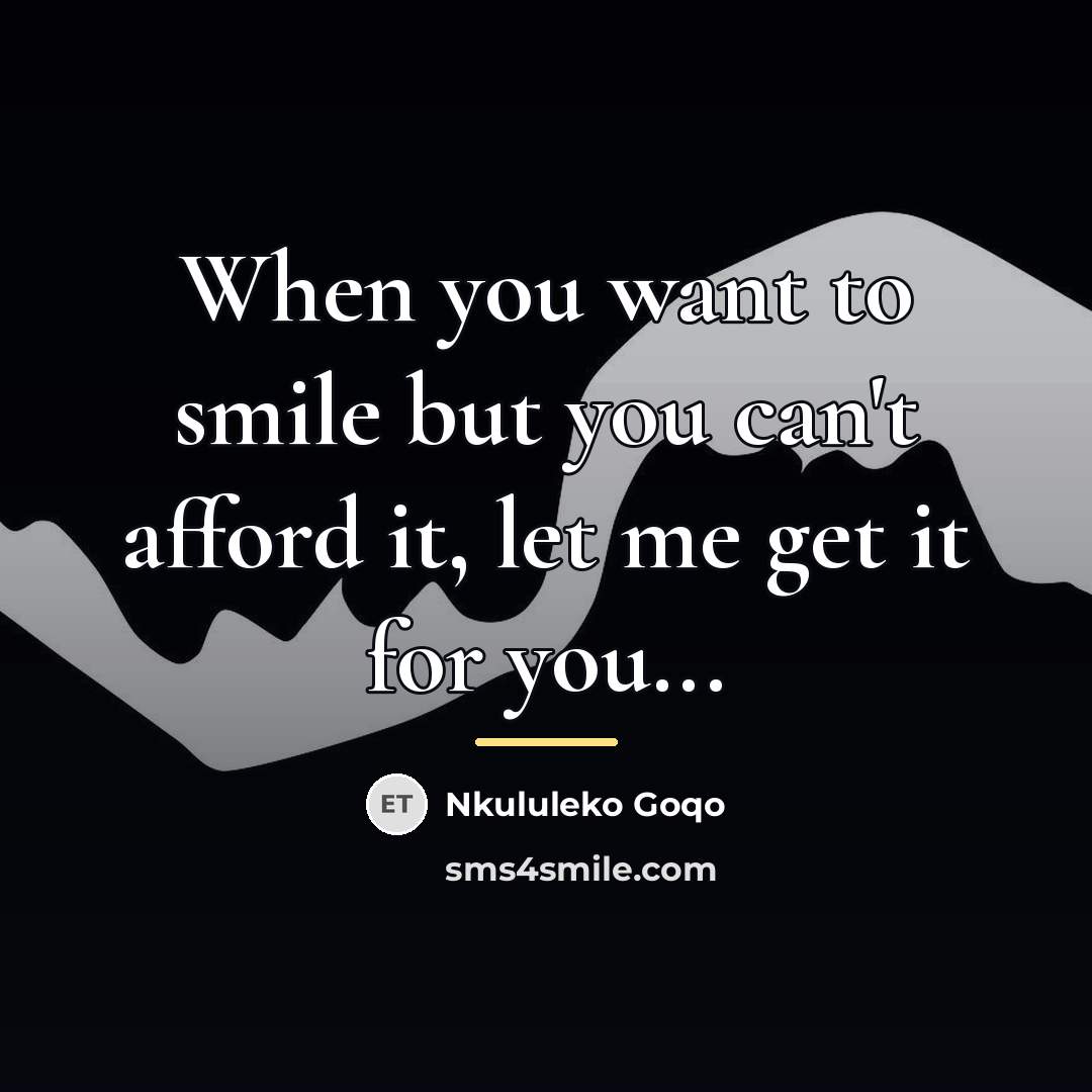“When you want to smile but you can't afford it,…” quote by Nkululeko Goqo