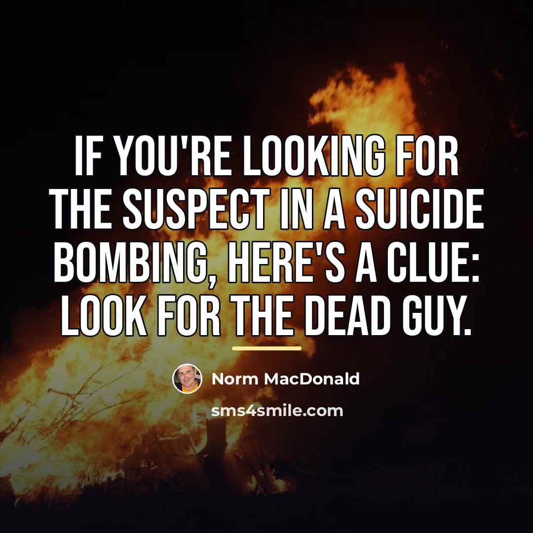 “If you're looking for the suspect in a suicide bombing,…” quote by Norm MacDonald