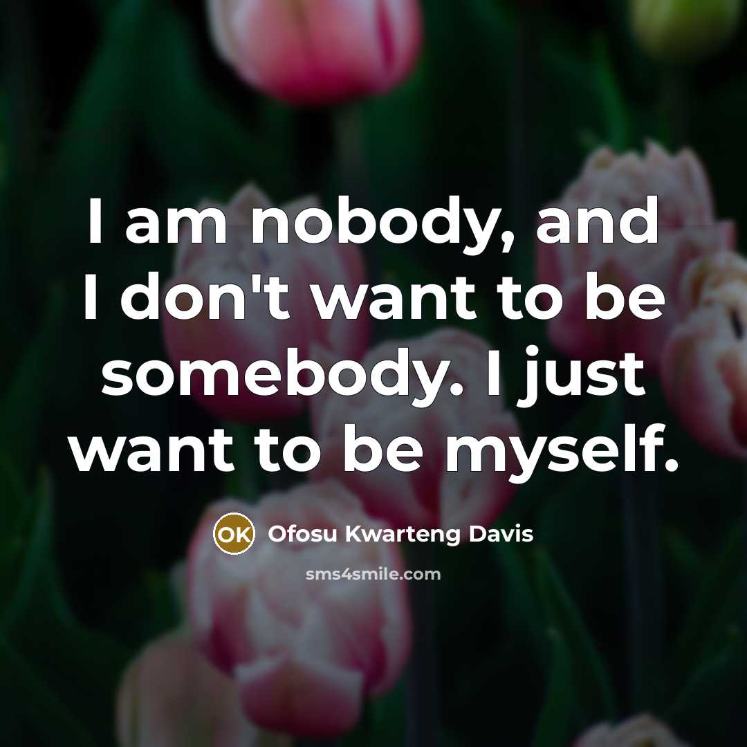 “I am nobody, and I don't want to be somebody.…” quote by Ofosu Kwarteng Davis