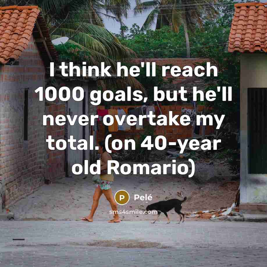 “I think he'll reach 1000 goals, but he'll never overtake my total. (on 40-year old Romario)” quote by Pele
