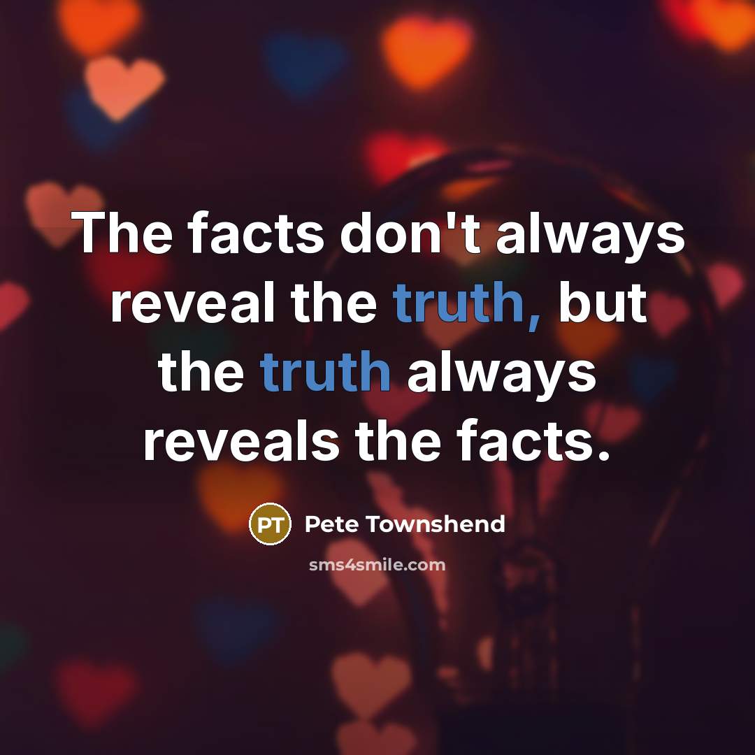 “The facts don't always reveal the truth, but the truth…” quote by Pete Townshend