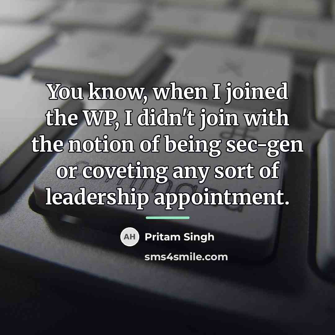 “You know, when I joined the WP, I didn't join…” quote by Pritam Singh