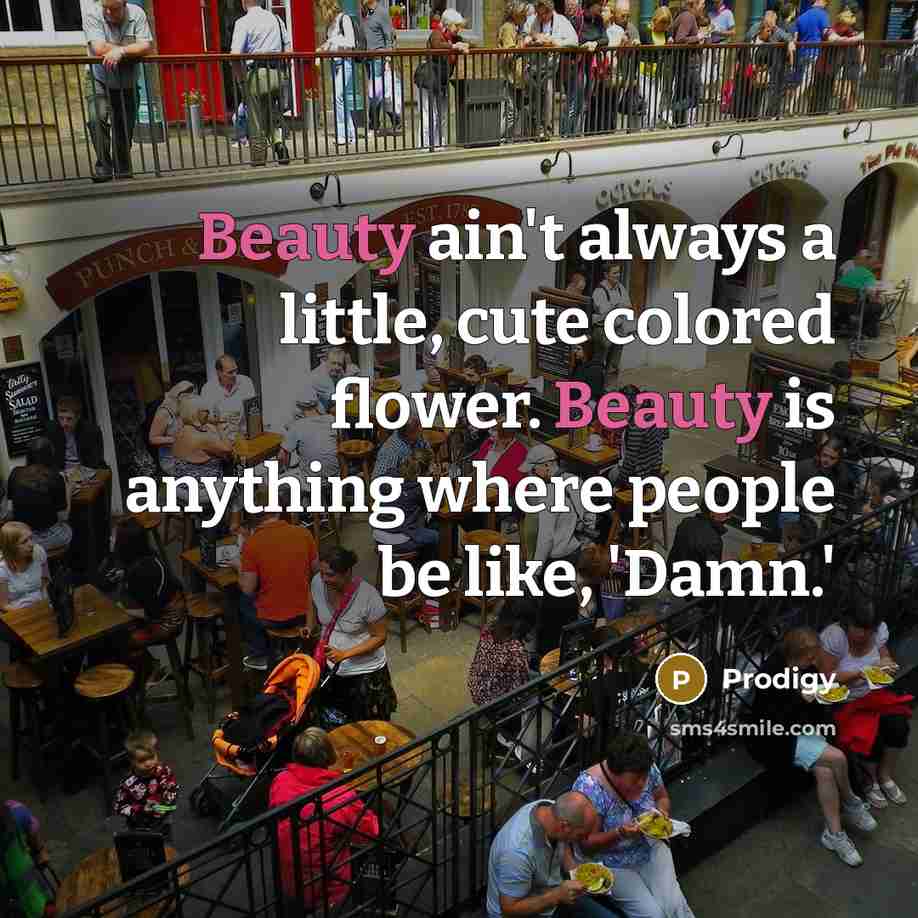 “Beauty ain't always a little, cute colored flower. Beauty is…” quote by Prodigy
