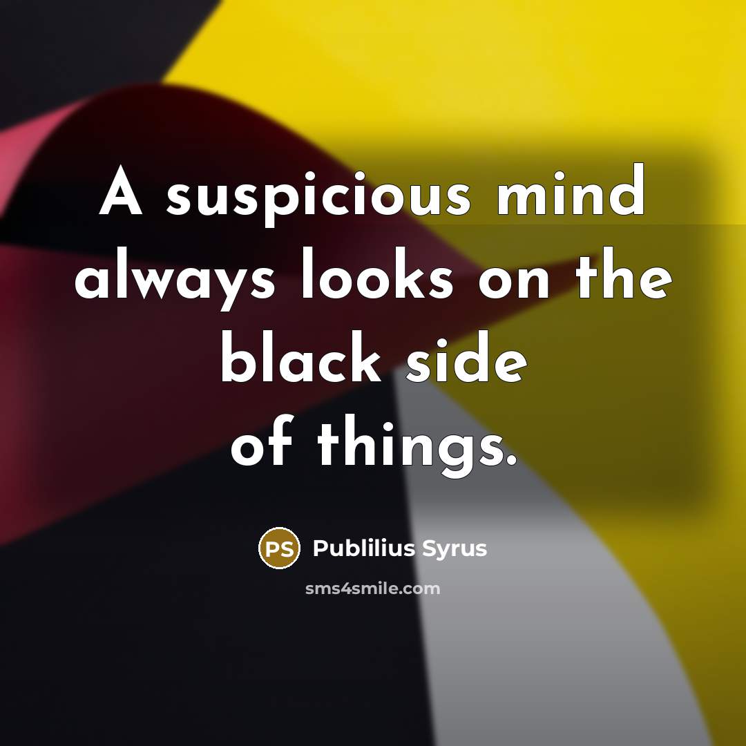 “A suspicious mind always looks on the black side of…” quote by Publilius Syrus