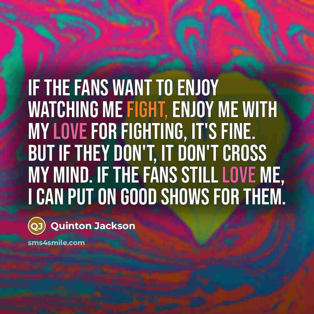 “If the fans want to enjoy watching me fight, enjoy…” quote by Quinton Jackson