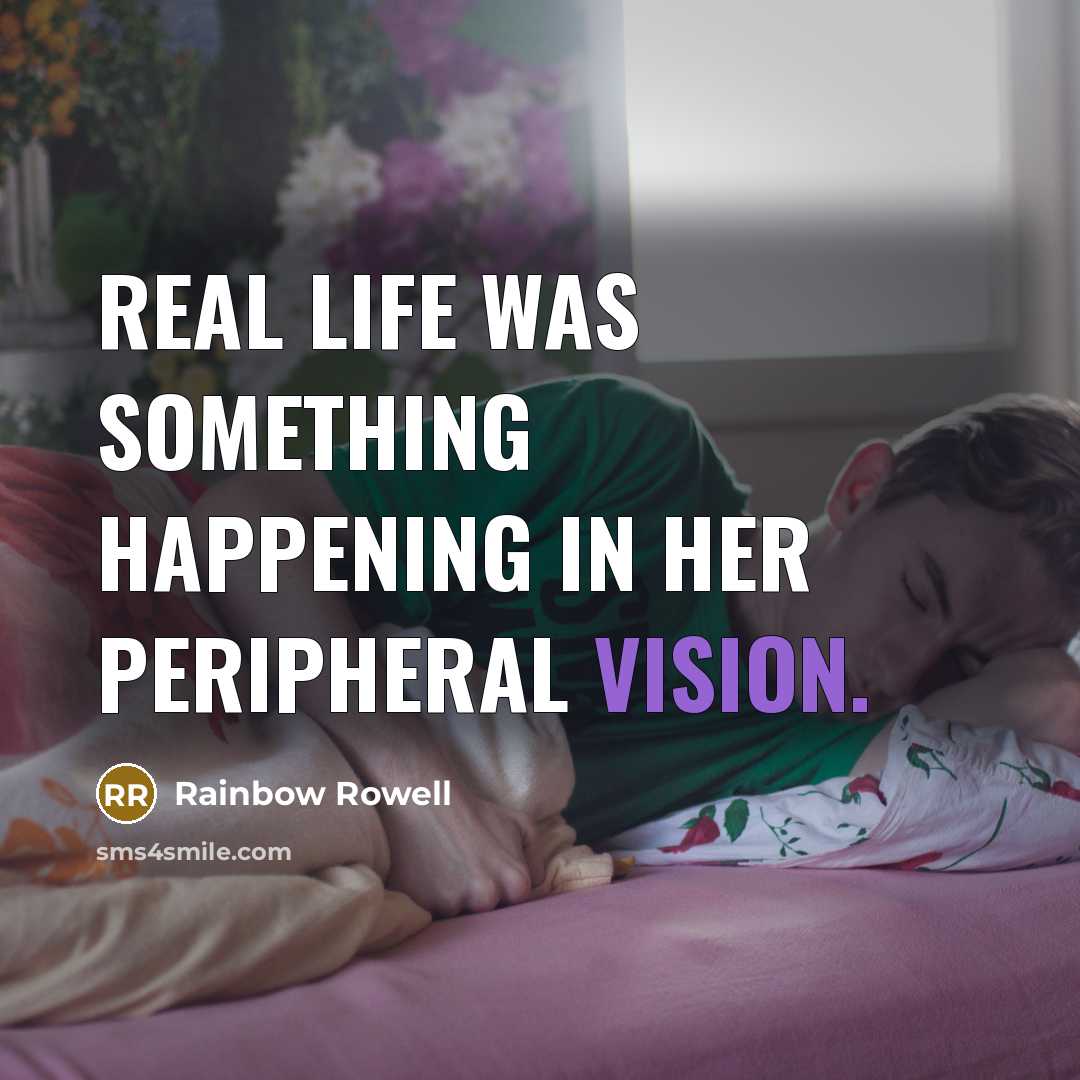 “Real life was something happening in her peripheral vision.…” quote by Rainbow Rowell