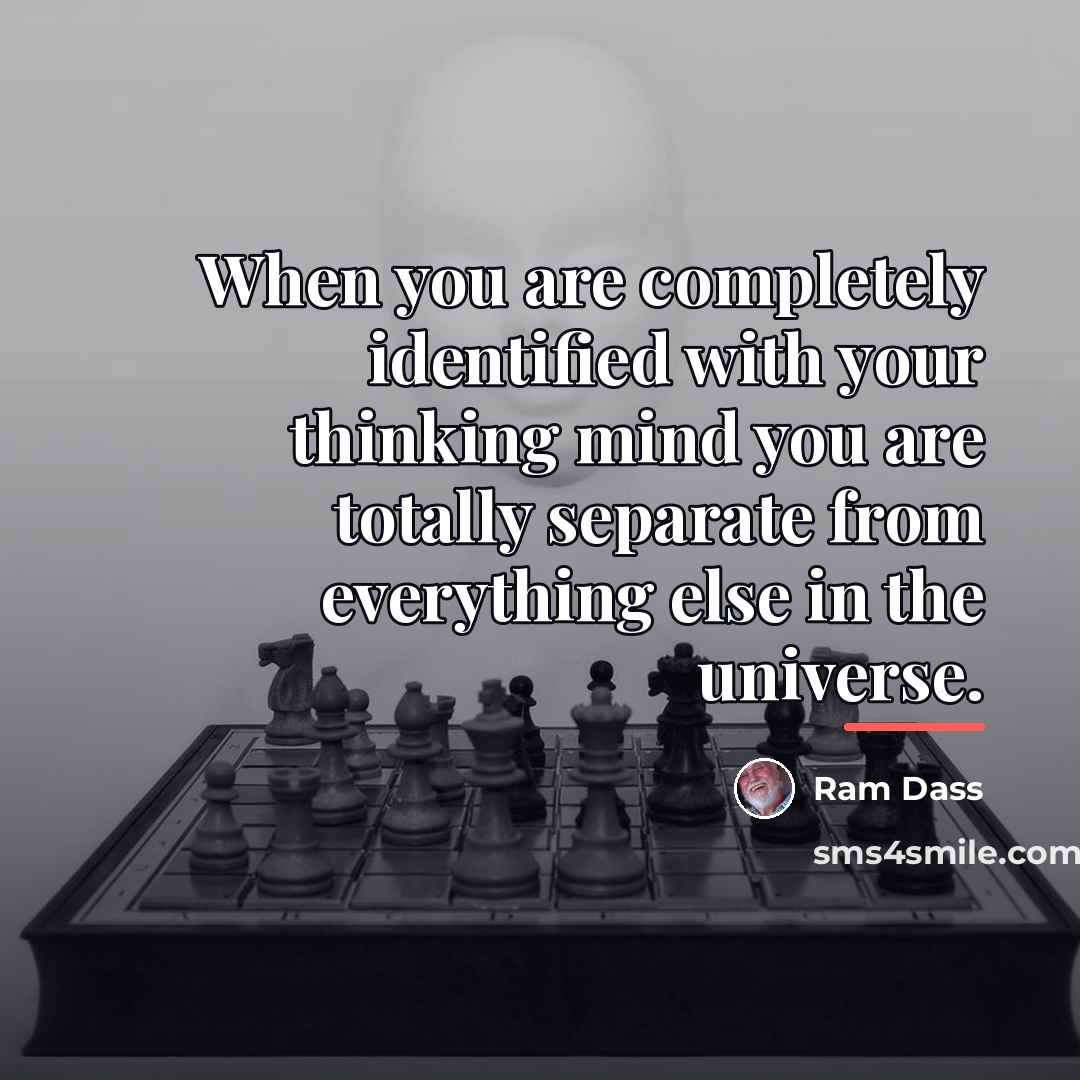 “When you are completely identified with your thinking mind you…” quote by Ram Dass