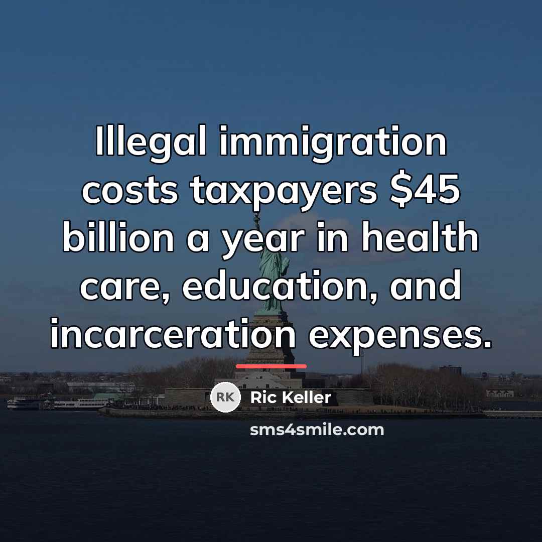 “Illegal immigration costs taxpayers $45 billion a year in health…” quote by Ric Keller