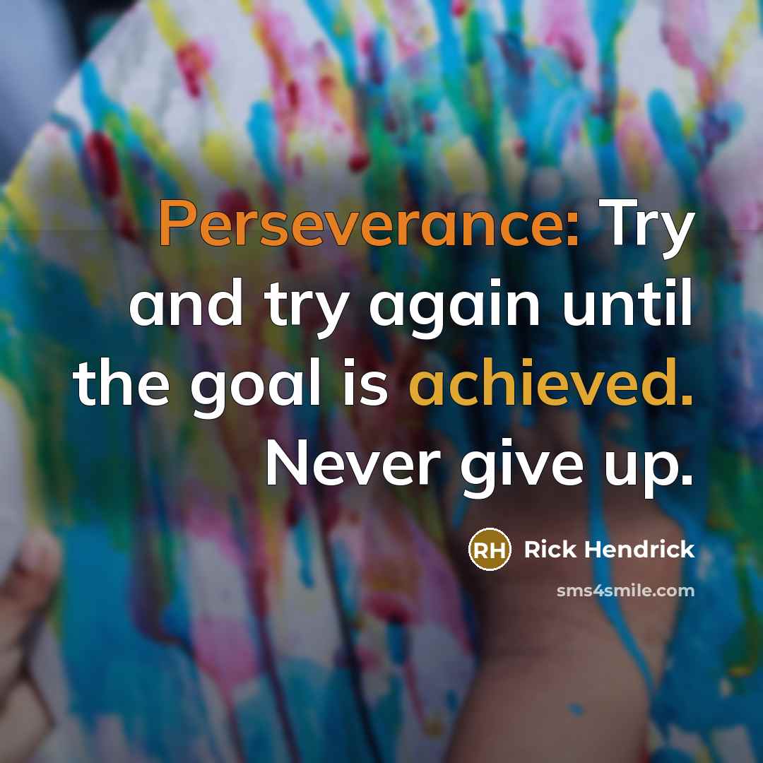 “Perseverance: Try and try again until the goal is achieved. Never give up.” quote by Rick Hendrick
