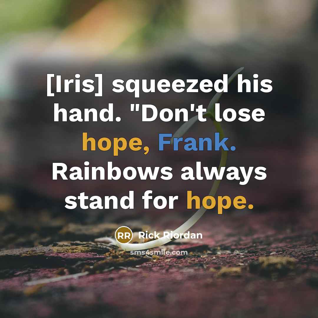 “[Iris] squeezed his hand. "Don't lose hope, Frank. Rainbows always…” quote by Rick Riordan