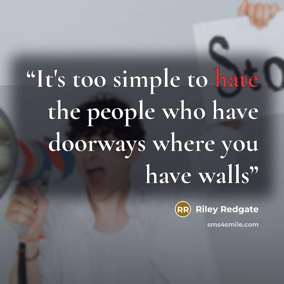“It's too simple to hate the people who have doorways where you have walls” quote by Riley Redgate