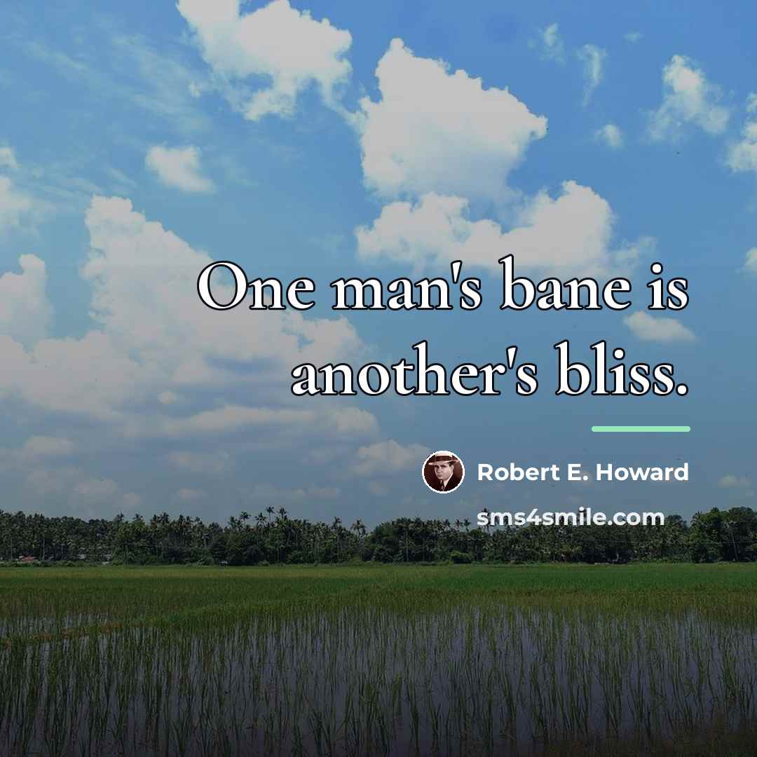 “One man's bane is another's bliss.…” quote by Robert E. Howard