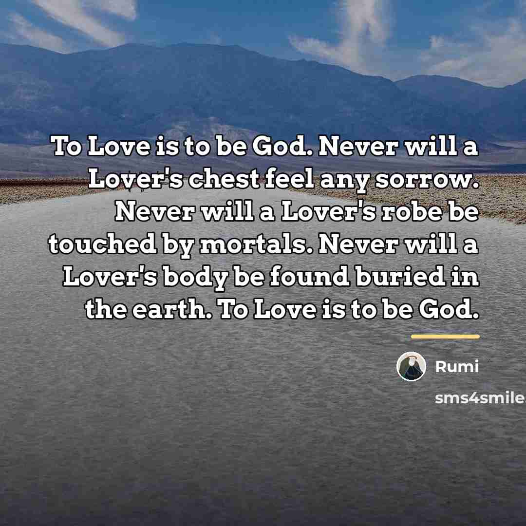 “To Love is to be God. Never will a Lover's…” quote by Rumi
