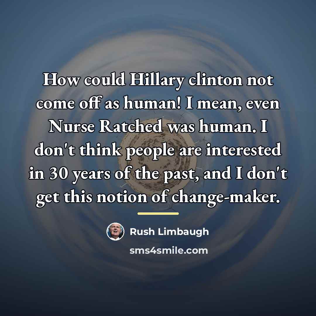 “How could Hillary clinton not come off as human! I…” quote by Rush Limbaugh