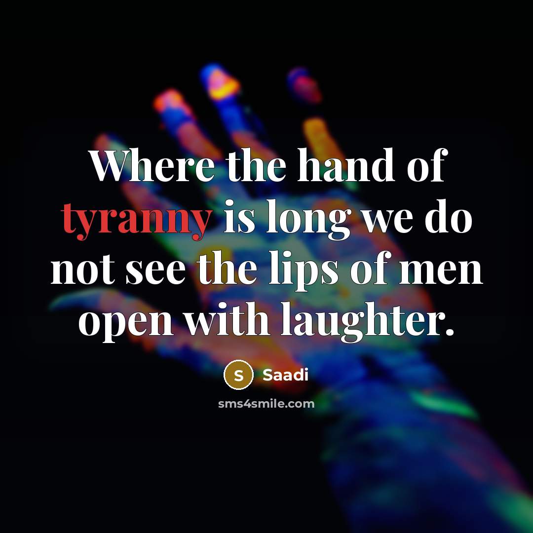 “Where the hand of tyranny is long we do not…” quote by Saadi