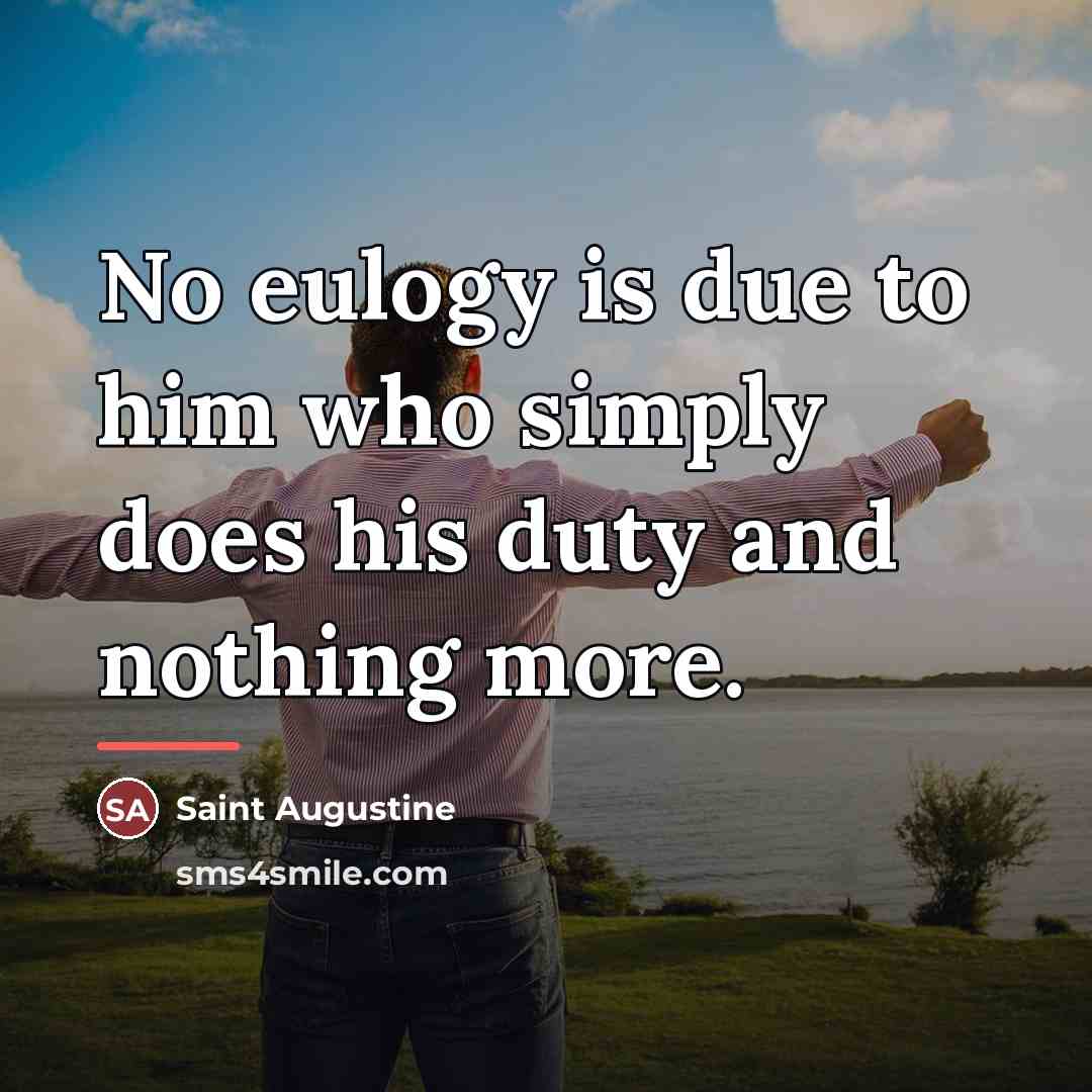 “No eulogy is due to him who simply does his…” quote by Saint Augustine