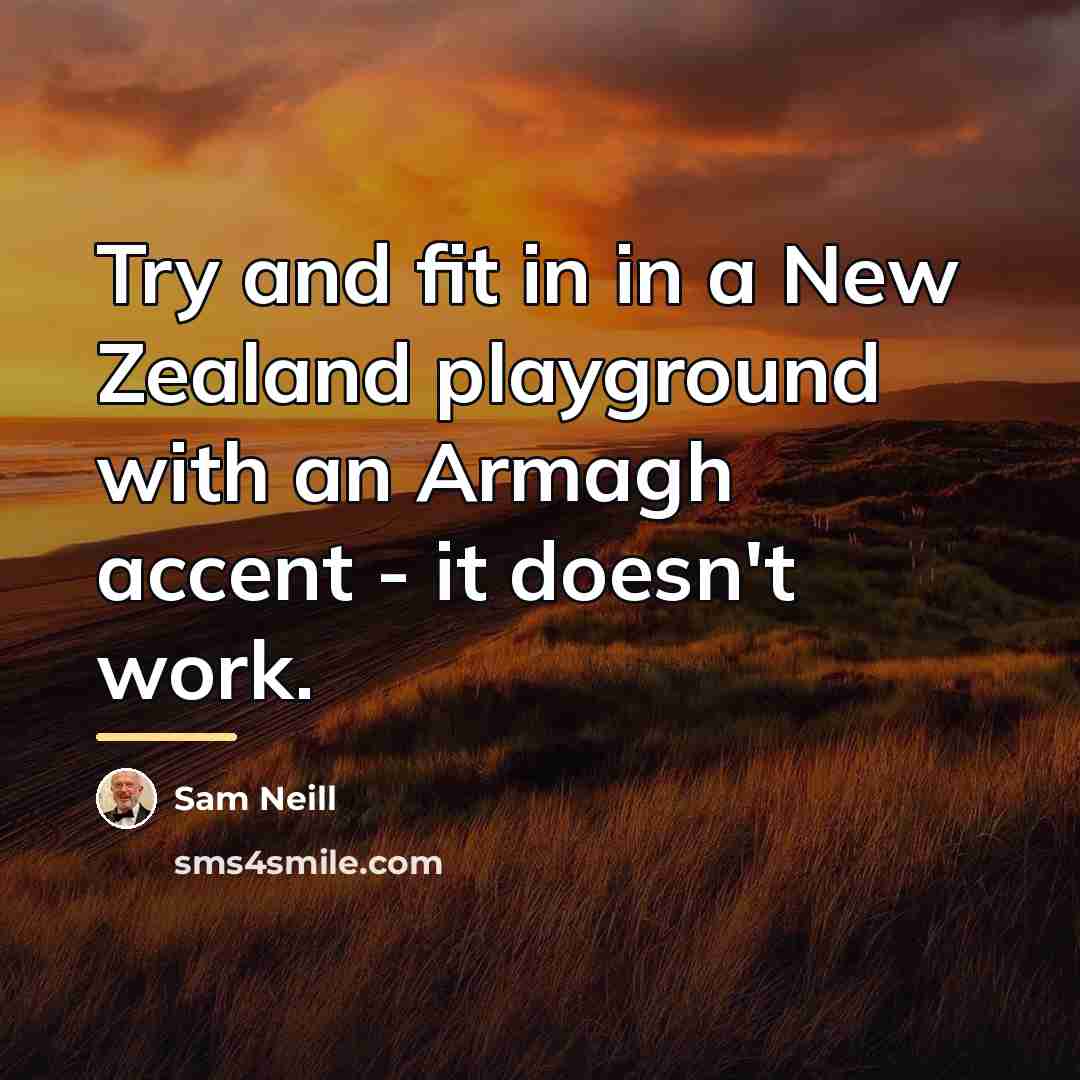 “Try and fit in in a New Zealand playground with…” quote by Sam Neill