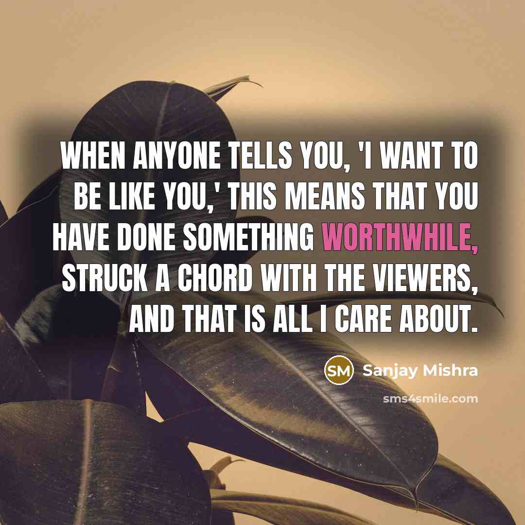 “When anyone tells you, 'I want to be like you,'…” quote by Sanjay Mishra