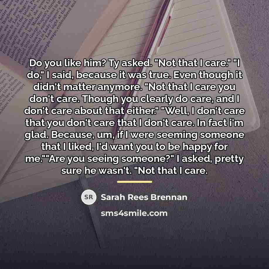 “Do you like him? Ty asked. "Not that I care."…” quote by Sarah Rees Brennan