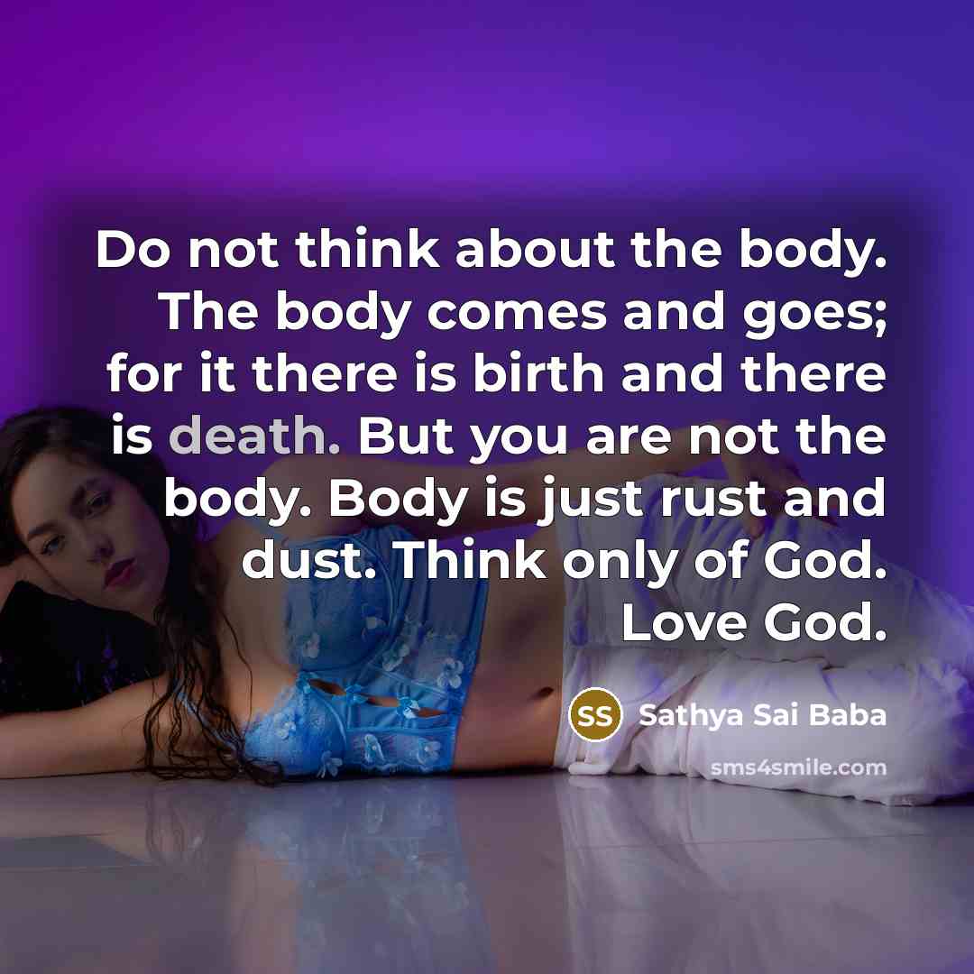 “Do not think about the body. The body comes and…” quote by Sathya Sai Baba