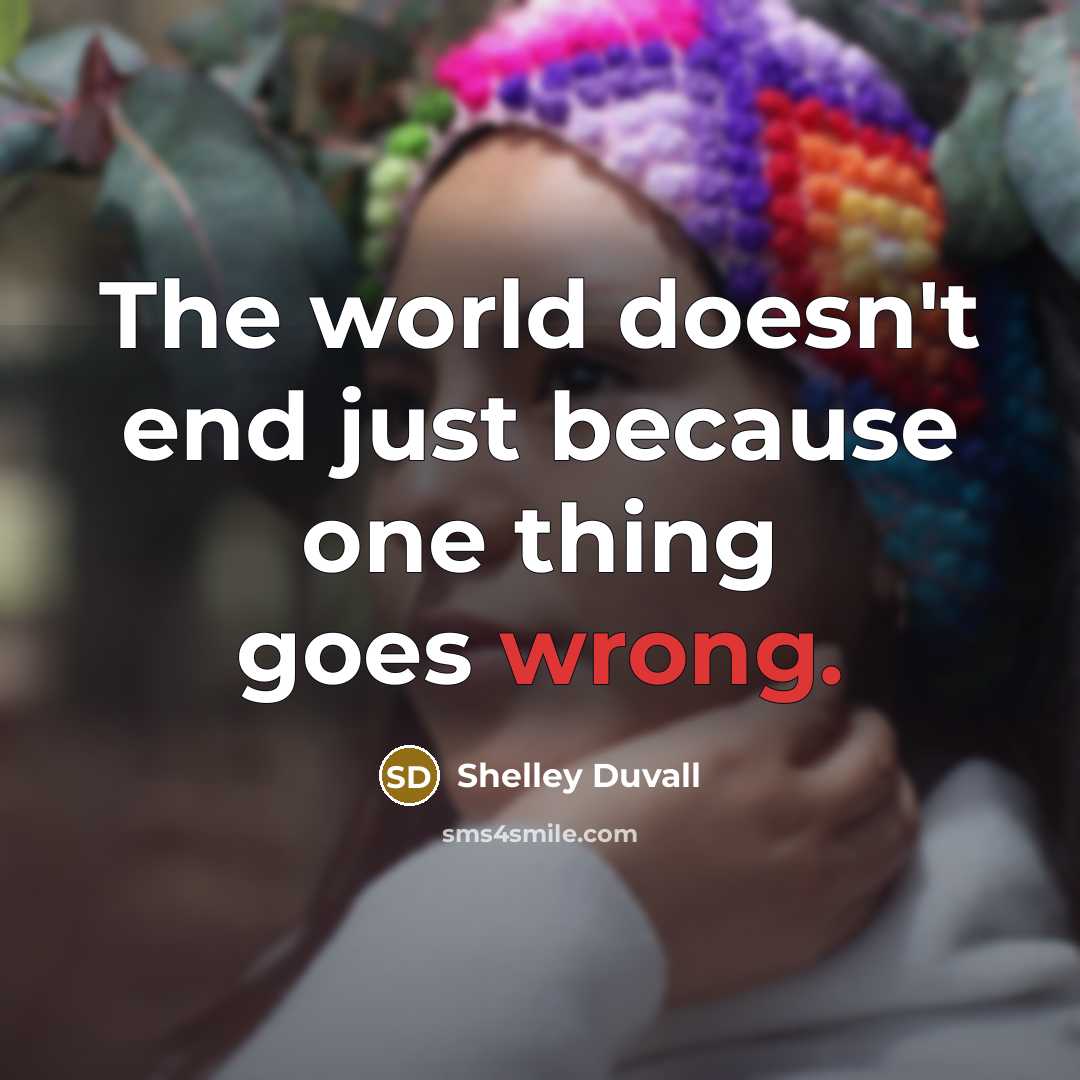“The world doesn't end just because one thing goes wrong.…” quote by Shelley Duvall