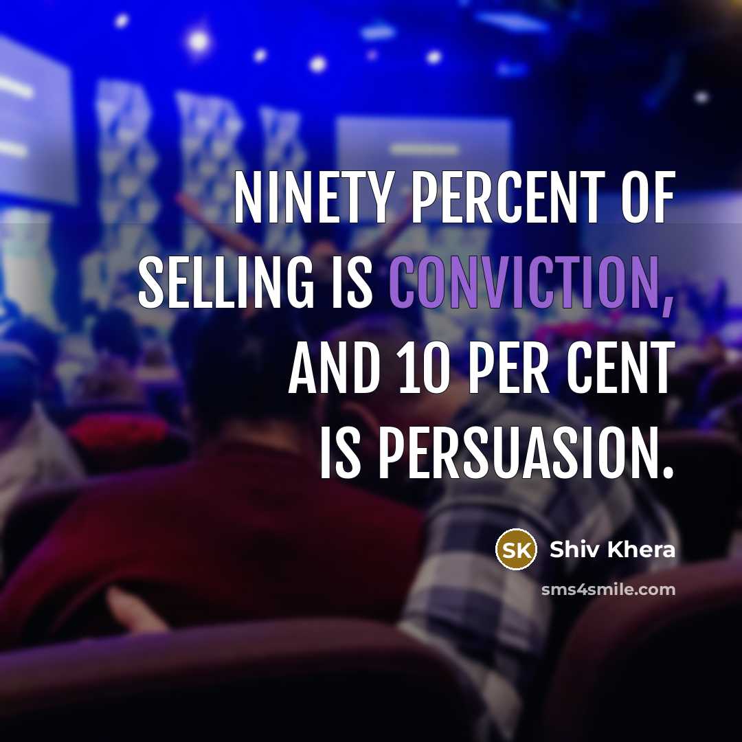 “Ninety percent of selling is conviction, and 10 per cent…” quote by Shiv Khera