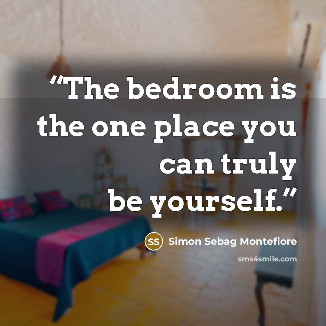“The bedroom is the one place you can truly be yourself.” quote by Simon Sebag Montefiore