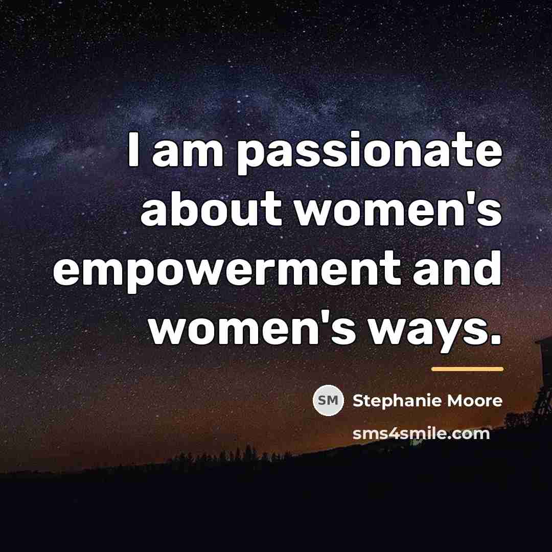 “I am passionate about women's empowerment and women's ways.…” quote by Stephanie Moore