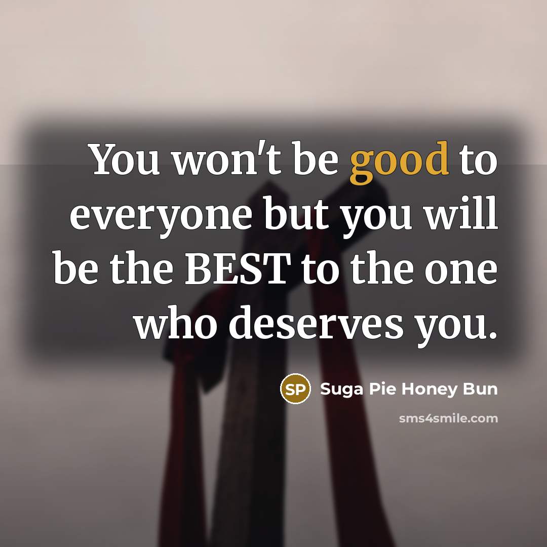“You won't be good to everyone but you will be…” quote by Suga Pie Honey Bun