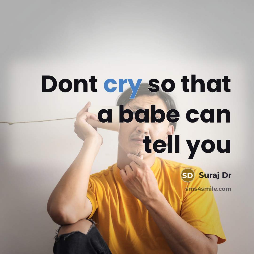 “Dont cry so that a babe can tell you” quote by Suraj Dr
