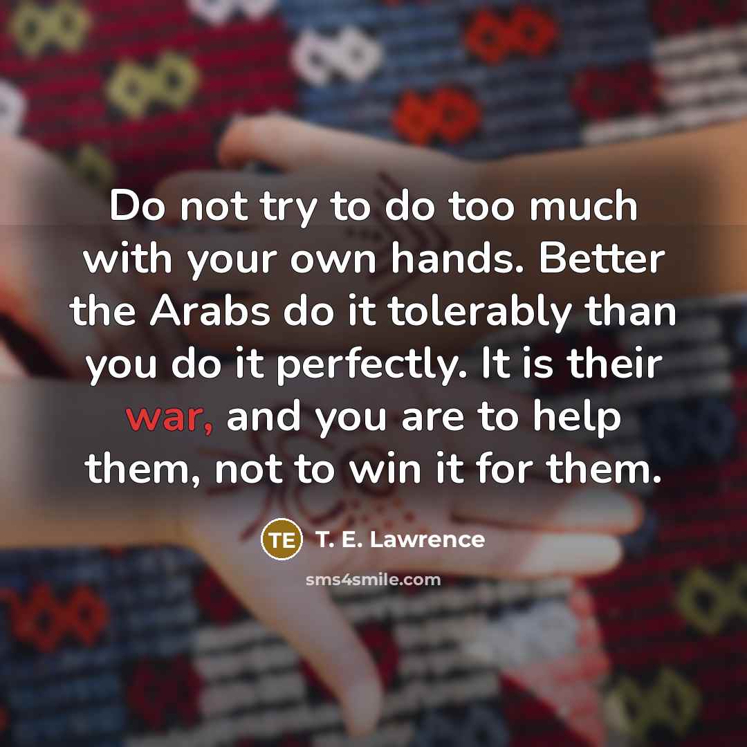 “Do not try to do too much with your own…” quote by T. E. Lawrence