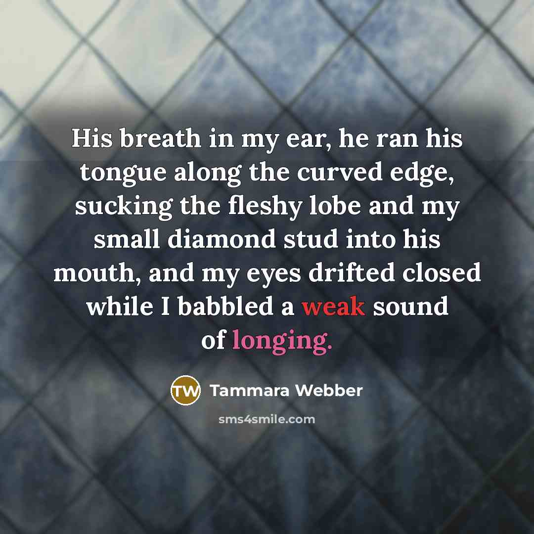 “His breath in my ear, he ran his tongue along…” quote by Tammara Webber