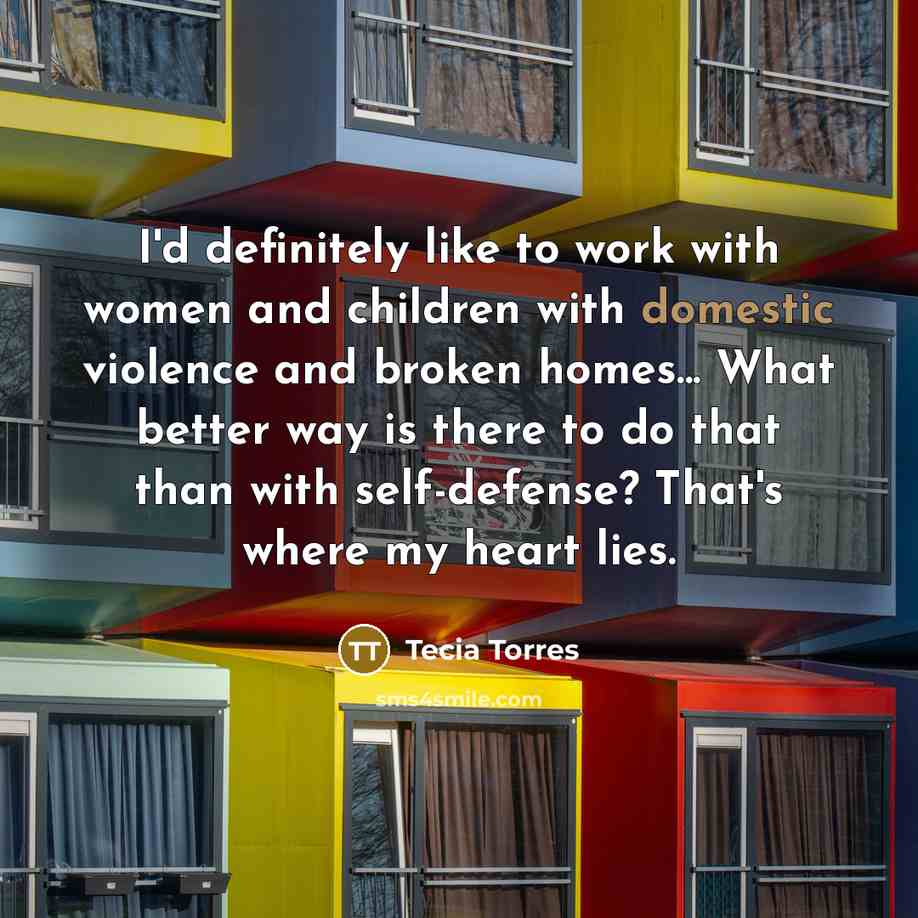 “I'd definitely like to work with women and children with…” quote by Tecia Torres
