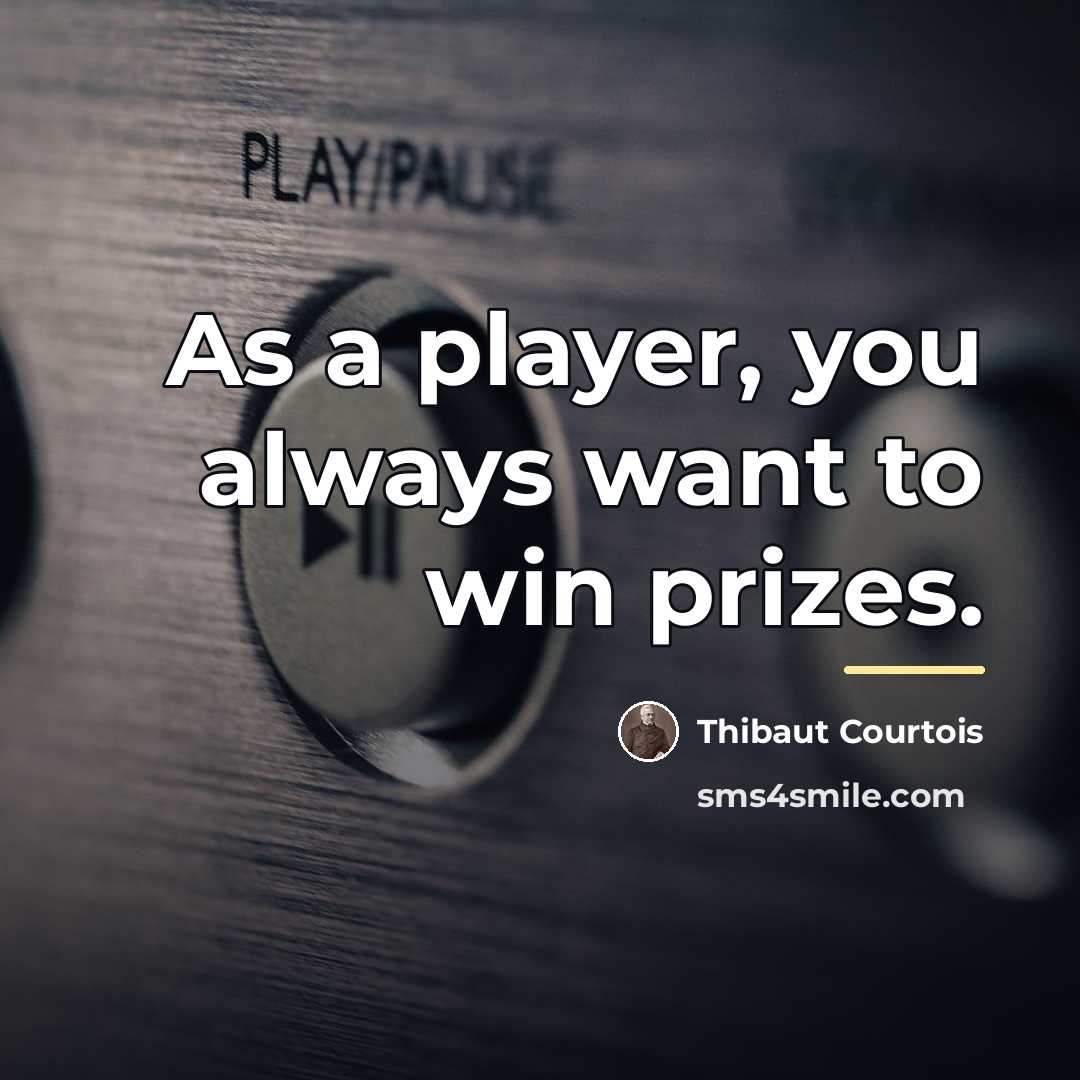 “As a player, you always want to win prizes.…” quote by Thibaut Courtois