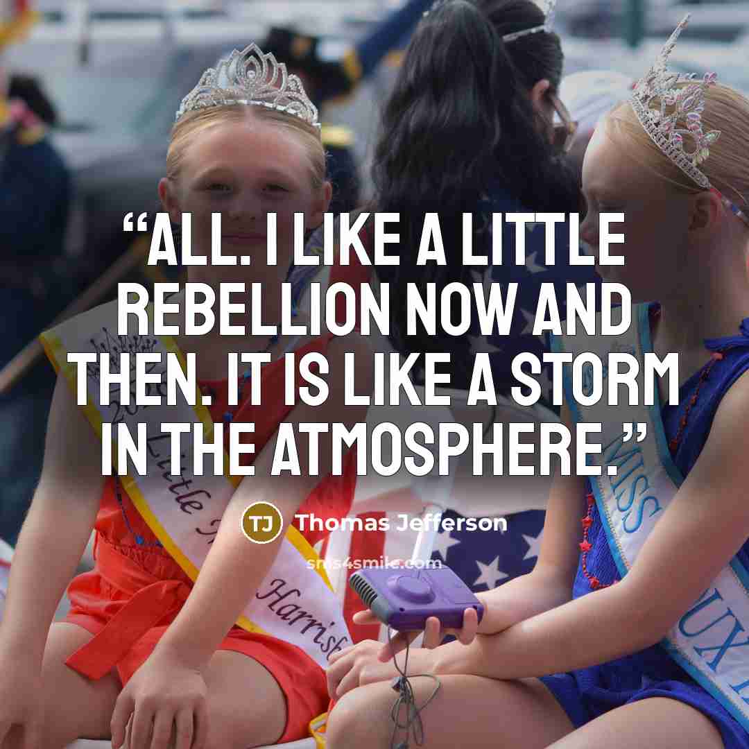 “all. I like a little rebellion now and then. It is like a storm in the Atmosphere.” quote by Thomas Jefferson