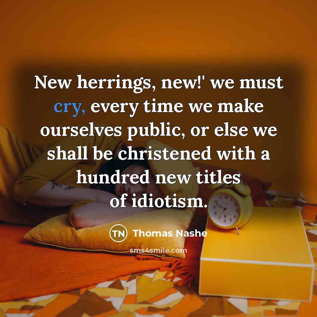 “New herrings, new!' we must cry, every time we make…” quote by Thomas Nashe